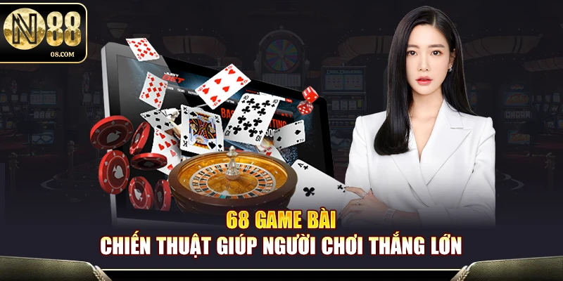 68 Game Bài – Trải Nghiệm Game Bài Đổi Thưởng Cực Chất