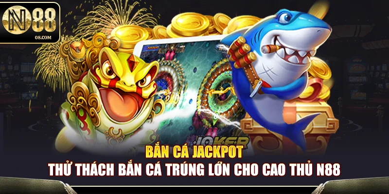 Bắn Cá Jackpot N88 – Chinh Phục Đại Dương Nổ Hũ Đổi Đời