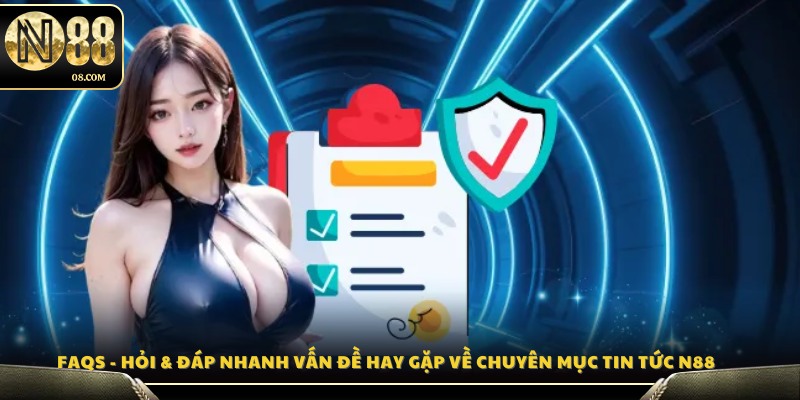 FAQs – Giải đáp thắc mắc liên quan đến chuyên mục Tin Tức 